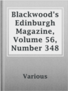 Cover image for Blackwood's Edinburgh Magazine, Volume 56, Number 348